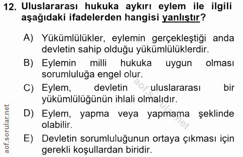 12. soru: Uluslararası hukuka aykırı eylem ile ilgili aşağıdaki ifadelerden hangisi yanlıştır? A) Yükümlülükler, eylemin gerçek…