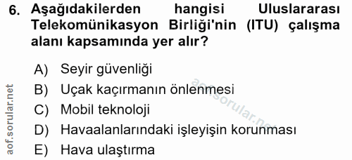 6. soru: Aşağıdakilerden hangisi Uluslararası Telekomünikasyon Birliği'nin (ITU) çalışma alanı kapsamında yer alır? A) Seyir g…