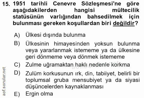 15. soru: 1951 tarihli Cenevre Sözleşmesi'ne göre aşağıdakilerden hangisi mültecilik statüsünün varlığından bahsedilmek için bu…