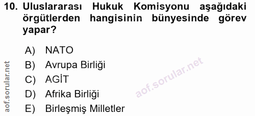10. soru: Uluslararası Hukuk Komisyonu aşağıdaki örgütlerden hangisinin bünyesinde görev yapar? A) NATO B) Avrupa Birliği C) AG…