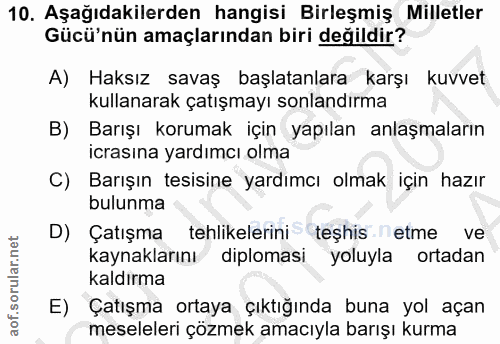 10. soru: Aşağıdakilerden hangisi Birleşmiş Milletler Gücü'nün amaçlarından biri değildir? A) Haksız savaş başlatanlara karşı k…