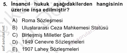 5. soru: İnsancıl hukuk aşağıdakilerden hangisinin üzerine inşa edilmiştir? A) Roma Sözleşmesi B) Uluslararası Ceza Mahkemesi…