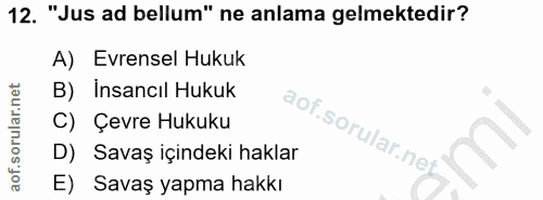 12. soru: "Jus ad bellum" ne anlama gelmektedir? A) Evrensel Hukuk B) Insancıl Hukuk C) Çevre Hukuku aof.sorular.ne D) Savaş iç…