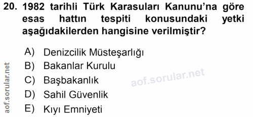 20. soru: 1982 tarihli Türk Karasuları Kanunu'na göre esas hattın tespiti konusundaki yetki aşağıdakilerden hangisine verilmişt…