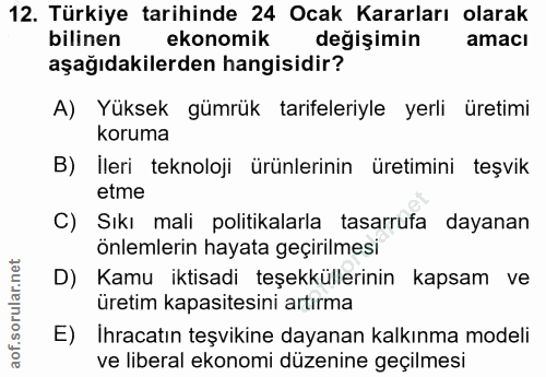 12. soru: Türkiye tarihinde 24 Ocak Kararları olarak bilinen ekonomik değişimin amaci aşağıdakilerden hangisidir? A) Yüksek güm…