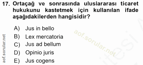 17. soru: Ortaçağ ve sonrasında uluslararası ticaret hukukunu kastetmek için kullanılan ifade aşağıdakilerden hangisidir? A) Ju…