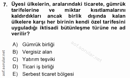7. soru: Üyesi ülkelerin, aralarındaki ticarete, gümrük tarifelerine ve miktar kısıtlamalarını kaldırdıkları ancak birlik dışı…