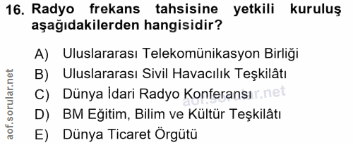 16. soru: Radyo frekans tahsisine yetkili kuruluş aşağıdakilerden hangisidir? A) Uluslararası Telekomünikasyon Birliği B) Ulusl…