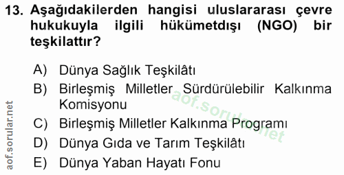 13. soru: Aşağıdakilerden hangisi uluslararası çevre hukukuyla ilgili hükümetdışı (NGO) bir teşkilattır? A) Dünya Sağlık Teşkil…