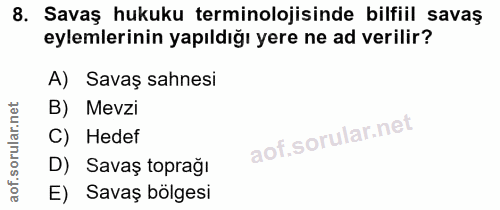 8. soru: Savaş hukuku terminolojisinde bilfiil savaş eylemlerinin yapıldığı yere ne ad verilir? A) Savaş sahnesi B) Mevzi C) H…