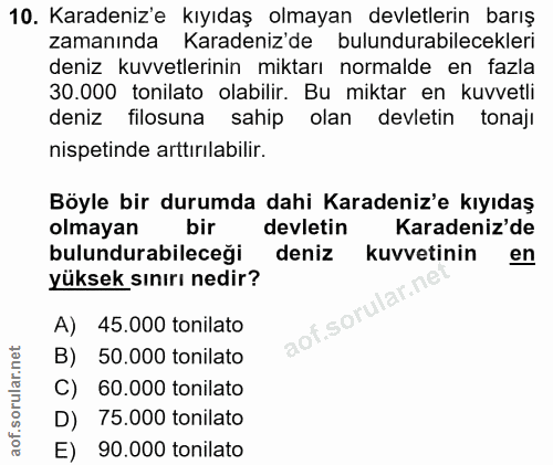 10. soru: Karadeniz'e kıyıdaş olmayan devletlerin barış zamanında Karadeniz'de bulundurabilecekleri deniz kuvvetlerinin miktarı…