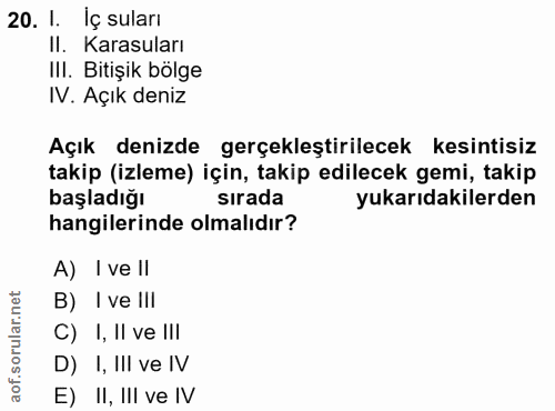 20. soru: I. İç suları II. Karasuları III. Bitişik bölge IV. Açık deniz Açık denizde gerçekleştirilecek kesintisiz takip (izlem…
