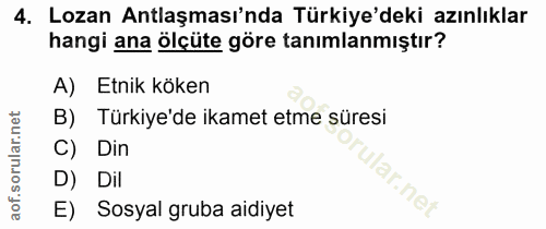 4. soru: Lozan Antlaşması'nda Türkiye'deki azınlıklar hangi ana ölçüte göre tanımlanmıştır? A) Etnik köken B) Türkiye'de ikame…