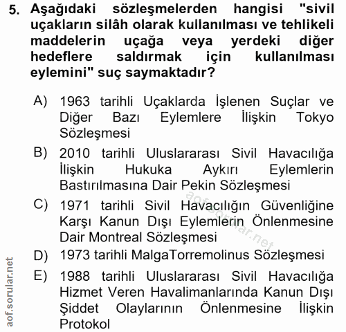 5. soru: Aşağıdaki sözleşmelerden hangisi "sivil uçakların silâh olarak kullanılması ve tehlikeli maddelerin uçağa veya yerdek…
