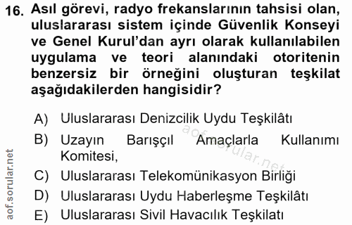 16. soru: Asıl görevi, radyo frekanslarının tahsisi olan, uluslararası sistem içinde Güvenlik Konseyi ve Genel Kurul'dan ayrı o…