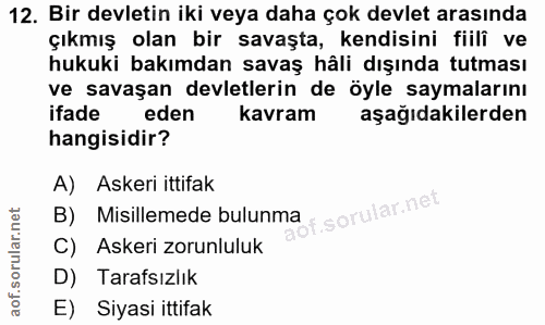 12. soru: Bir devletin iki veya daha çok devlet arasında çıkmış olan bir savaşta, kendisini fiilî ve hukuki bakımdan savaş hâli…