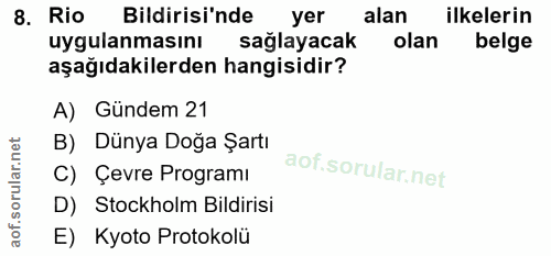 8. soru: Rio Bildirisi'nde yer alan ilkelerin uygulanmasını sağlayacak olan belge aşağıdakilerden hangisidir? A) Gündem 21 B)…