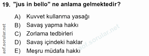 19. soru: "jus in bello" ne anlama gelmektedir? A) Kuvvet kullanma yasağı Savaş yapma hakkı C) Zorlama tedbirleri D) Savaş için…