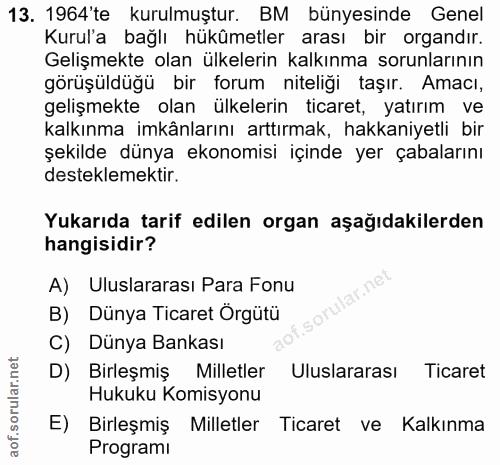 13. soru: 1964'te kurulmuştur. BM bünyesinde Genel Kurula bağlı hükümetler arası bir organdır. Gelişmekte olan ülkelerin kalkın…
