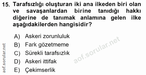 15. soru: Tarafsızlığı oluşturan iki ana ilkeden biri olan ve savaşanlardan birine tanıdığı hakkı diğerine de tanımak anlamına…