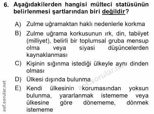 6. soru: Aşağıdakilerden hangisi mülteci statüsünün belirlenmesi şartlarından biri değildir? A) Zulme uğramaktan haklı nedenle…