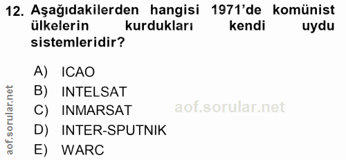 12. soru: Aşağıdakilerden hangisi 1971'de komünist ülkelerin kurdukları kendi uydu sistemleridir? A) ICAO B) INTELSAT C) INMARS…