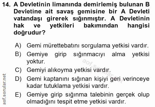 14. soru: A Devletinin limanında demirlemiş bulunan B Devletine ait savaş gemisine bir A Devleti vatandaşı girerek sığınmıştır.…
