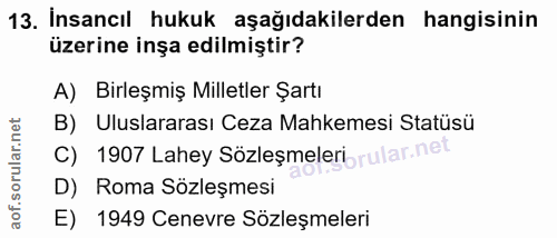 13. soru: İnsancıl hukuk aşağıdakilerden hangisinin üzerine inşa edilmiştir? A) Birleşmiş Milletler Şartı B) Uluslararası Ceza…