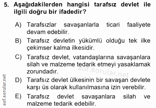 5. soru: Aşağıdakilerden hangisi tarafsız devlet ile ilgili doğru bir ifadedir? A) Tarafsızlar savaşanlarla ticari faaliyete d…