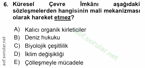 6. soru: Küresel Çevre İmkânı aşağıdaki sözleşmelerden hangisinin mali mekanizması olarak hareket etmez? A) Kalıcı organik kir…