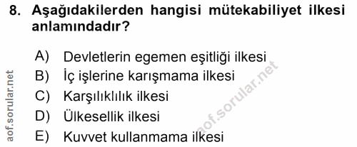 8. soru: Aşağıdakilerden hangisi mütekabiliyet ilkesi anlamındadır? A) Devletlerin egemen eşitliği ilkesi B) Iç işlerine karış…