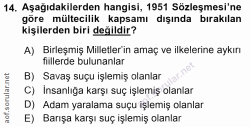 14. soru: Aşağıdakilerden hangisi, 1951 Sözleşmesi'ne göre mültecilik kapsamı dışında bırakılan kişilerden biri değildir? A) Bi…