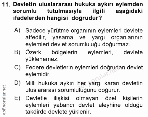 11. soru: Devletin uluslararası hukuka aykırı eylemden sorumlu tutulmasıyla ilgili aşağıdaki ifadelerden hangisi doğrudur? A) S…