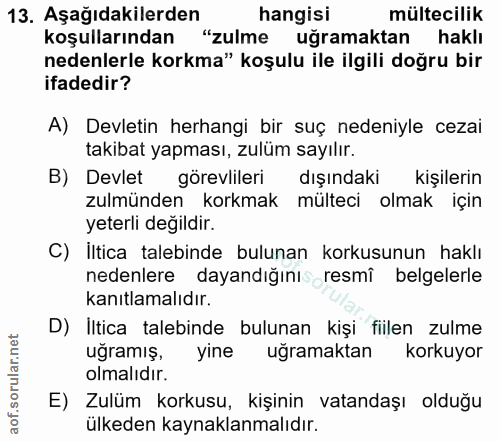 13. soru: Aşağıdakilerden hangisi mültecilik koşullarından "zulme uğramaktan haklı nedenlerle korkma" koşulu ile ilgili doğru b…