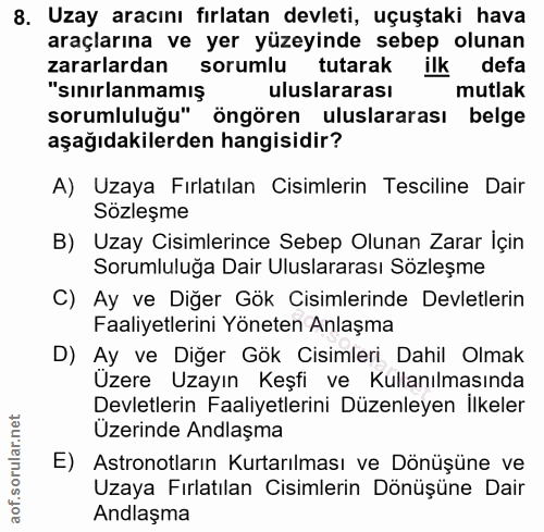 8. soru: Uzay aracını fırlatan devleti, uçuştaki hava araçlarına ve yer yüzeyinde sebep olunan zararlardan sorumlu tutarak ilk…