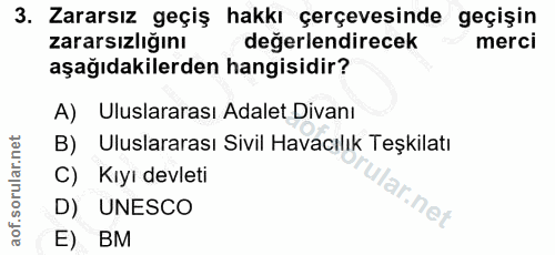 3. soru: Zararsız geçiş hakkı çerçevesinde geçişin zararsızlığını değerlendirecek merci aşağıdakilerden hangisidir? A) Uluslar…