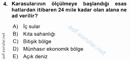 4. soru: Karasularının ölçülmeye başlandığı esas hatlardan itibaren 24 mile kadar olan alana ne ad verilir? A) Iç sular aof.so…