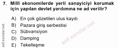 7. soru: Millî ekonomilerde yerli sanayiciyi korumak için yapılan devlet yardımına ne ad verilir? A) En çok gözetilen ulus kay…