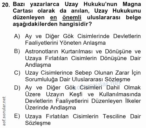 20. soru: Bazı yazarlarca Uzay Hukuku'nun Magna Cartası olarak da anılan, Uzay Hukukunu düzenleyen en önemli uluslararası belge…