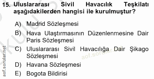 15. soru: Uluslararası Sivil Havacılık Teşkilatı aşağıdakilerden hangisi ile kurulmuştur? A) Madrid Sözleşmesi B) Hava Ulaştırm…
