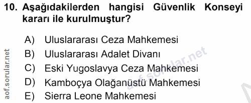 10. soru: Aşağıdakilerden hangisi Güvenlik Konseyi kararı ile kurulmuştur? A) Uluslararası Ceza Mahkemesi B) Uluslararası Adale…
