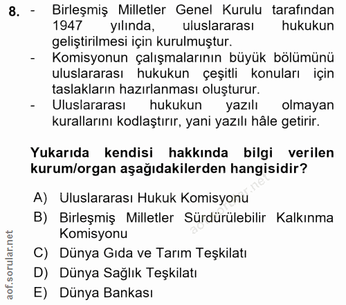 8. soru: - Birleşmiş Milletler Genel Kurulu tarafindan 1947 yılında, uluslararası hukukun geliştirilmesi için kurulmuştur. - K…