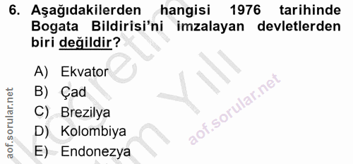 6. soru: Aşağıdakilerden hangisi 1976 tarihinde Bogata Bildirisi'ni imzalayan devletlerden biri değildir? A) Ekvator B) Çad C)…