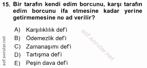 15. soru: Bir tarafın kendi edim borcunu, karşı tarafın edim borcunu ifa etmesine kadar yerine getirmemesine ne ad verilir? A)…