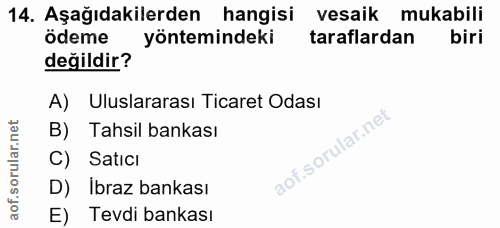 14. soru: Aşağıdakilerden hangisi vesaik mukabili ödeme yöntemindeki taraflardan biri değildir? A) Uluslararası Ticaret Odası B…