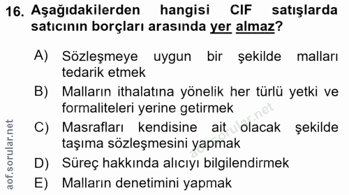 16. soru: Aşağıdakilerden hangisi CIF satışlarda satıcının borçları arasında yer almaz? A) Sözleşmeye uygun bir şekilde malları…