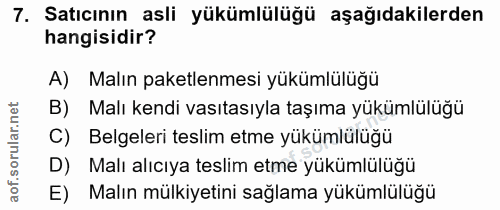 7. soru: Satıcının asli yükümlülüğü aşağıdakilerden hangisidir? A) Malın paketlenmesi yükümlülüğü B) Malı kendi vasıtasıyla ta…
