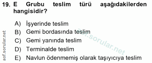19. soru: E Grubu teslim türü aşağıdakilerden hangisidir? A) İşyerinde teslim B) Gemi bordasında teslim C) Gemi yanında teslim…