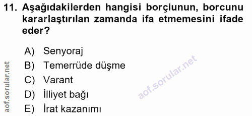 11. soru: Aşağıdakilerden hangisi borçlunun, borcunu kararlaştırılan zamanda ifa etmemesini ifade eder? A) Senyoraj B) Temerrüd…