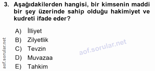 3. soru: Aşağıdakilerden hangisi, bir kimsenin maddi bir şey üzerinde sahip olduğu hakimiyet ve kudreti ifade eder? A) Illiyet…